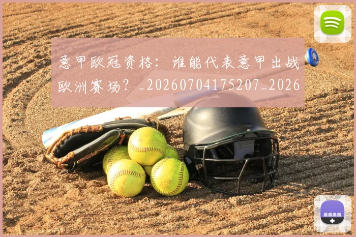 意甲欧冠资格：谁能代表意甲出战欧洲赛场？_20260704175207_20260724074855